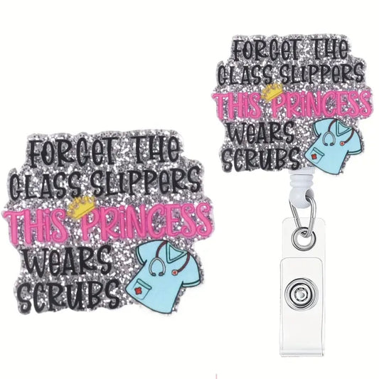 “Forget the glass slippers,This Princess wears Scrubs” Retractable Badge Reel Holder